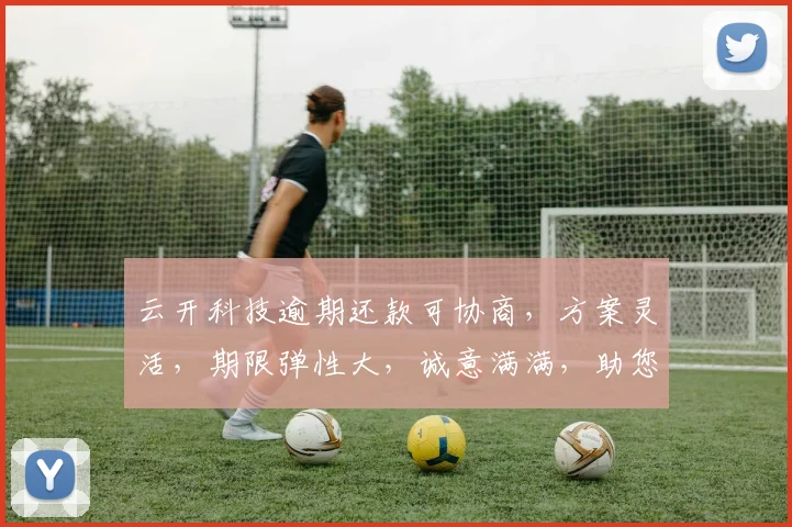 云开科技逾期还款可协商，方案灵活，期限弹性大，诚意满满，助您轻松解忧，三步搞定