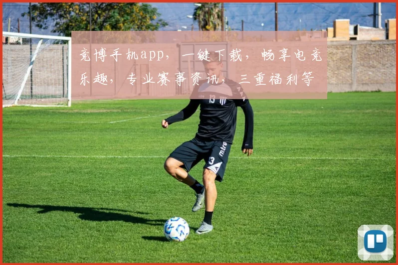 竞博手机app，一键下载，畅享电竞乐趣，专业赛事资讯，三重福利等你来
