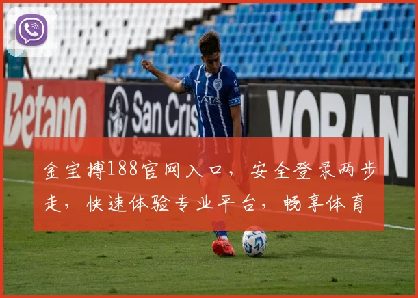 金宝搏188官网入口，安全登录两步走，快速体验专业平台，畅享体育乐趣